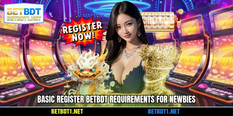 Basic register BETBDT requirements for newbies