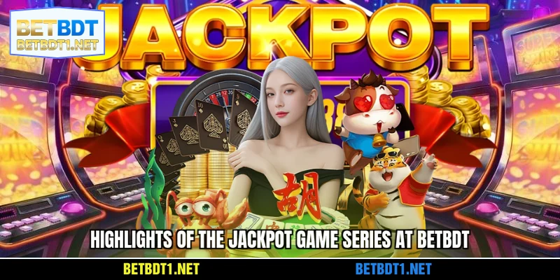 Highlights of the Jackpot game series at BETBDT
